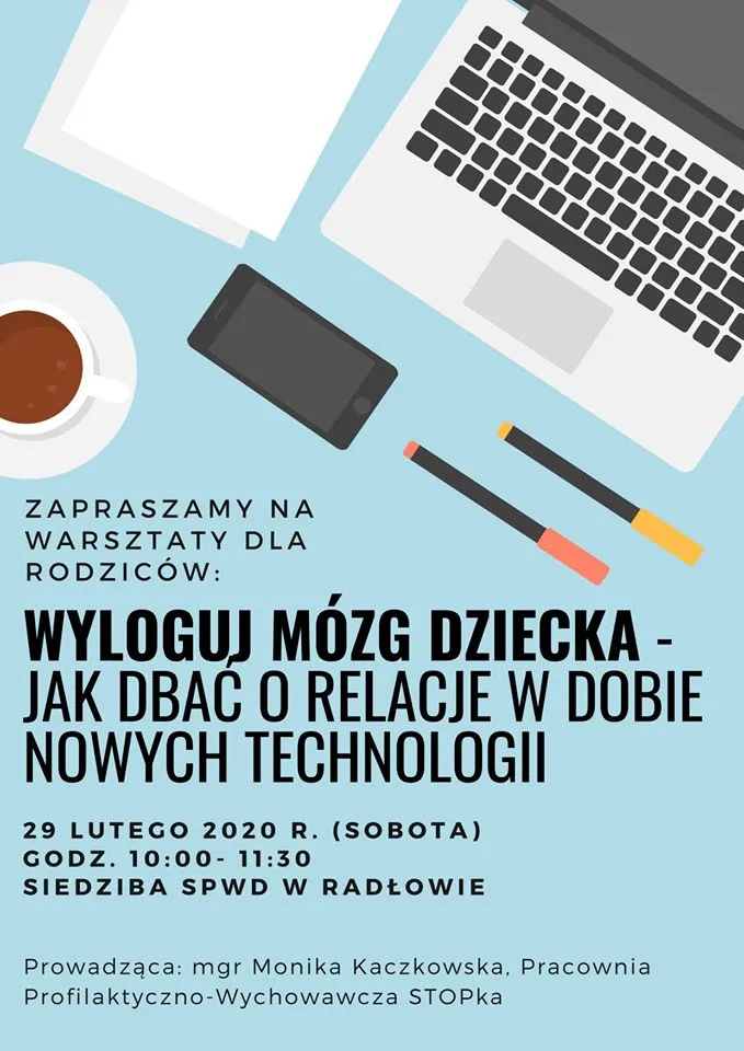 Obraz przedstawia plakat promujący warsztaty dla rodziców. "Zapraszamy na warsztaty dla rodziców: Wyloguj mózg dziecka - jak dbać o dobre relacje w dobie nowych technologii. 29 lutego 2020 r. (sobota) godz. 10:00 - 11:30 Siedziba SPWD w Radłowie. Prowadząca: mgr Monika Kaczkowska. Pracownia Profilaktyczno-Wychowawcza STOPka."